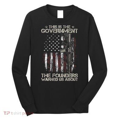 This is The Government The Founders Warned Us About Long Sleeve Shirt