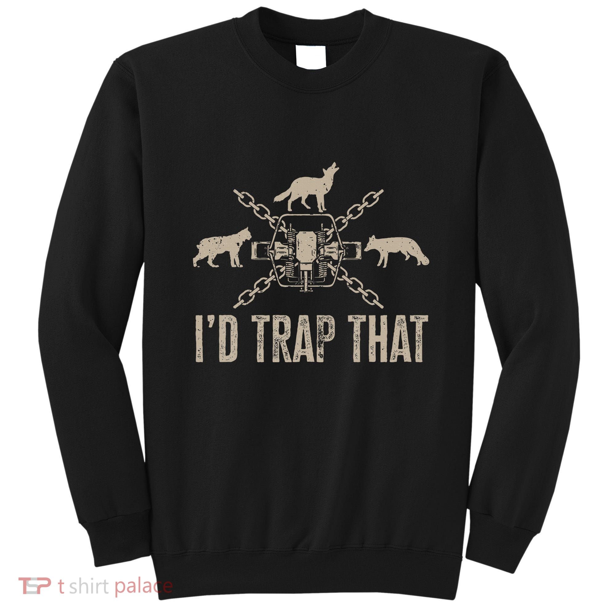 Trapping I'd Trap That Trap Hunting Trapper Sweatshirt