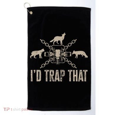 Trapping I'd Trap That Trap Hunting Trapper Golf Towel