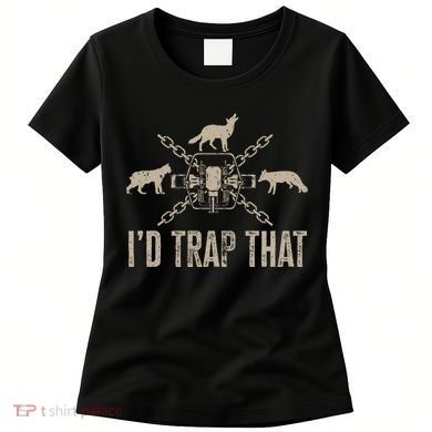 Trapping I'd Trap That Trap Hunting Trapper Women's T-Shirt