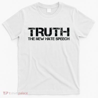 Truth Is The New Hate Speech Anti Government T-Shirt