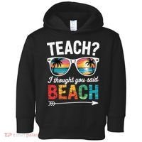 Teach I Thought You Said Beach Teacher Summer Vacation Toddler Hoodie thumb 0