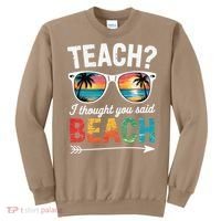 Teach I Thought You Said Beach Teacher Summer Vacation Sweatshirt thumb 0