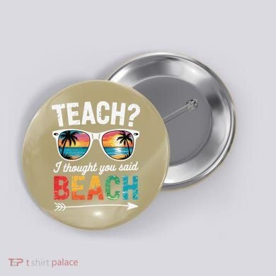 Teach I Thought You Said Beach Teacher Summer Vacation Button