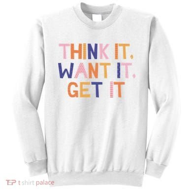 Think It Want It Get It Motivational Quote Sweatshirt