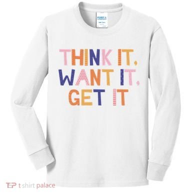 Think It Want It Get It Motivational Quote Kids Long Sleeve Shirt