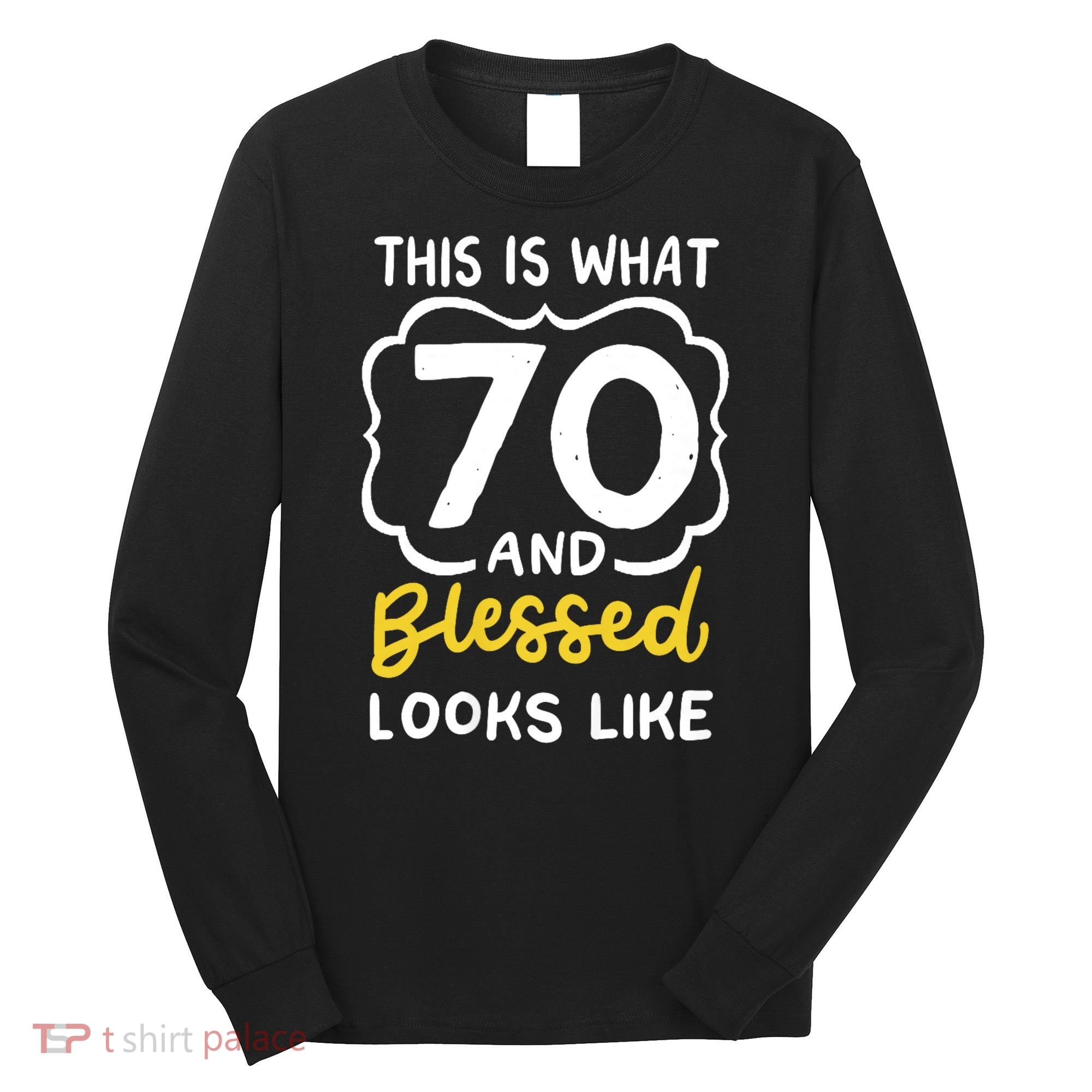This Is What 70 And Blessed Looks Like 70th Birthday Apparel Long Sleeve Shirt