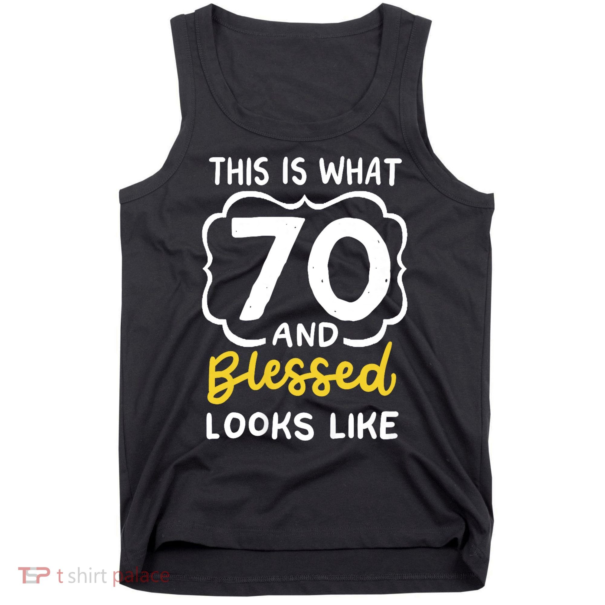 This Is What 70 And Blessed Looks Like 70th Birthday Apparel Tank Top