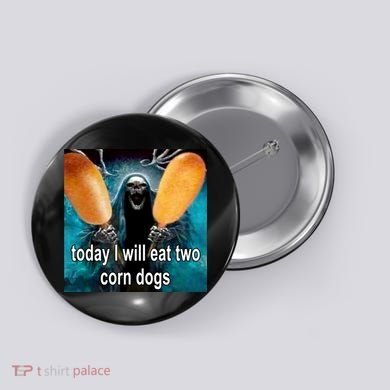 Today I Will Eat Two Corn Dogs Meme Button