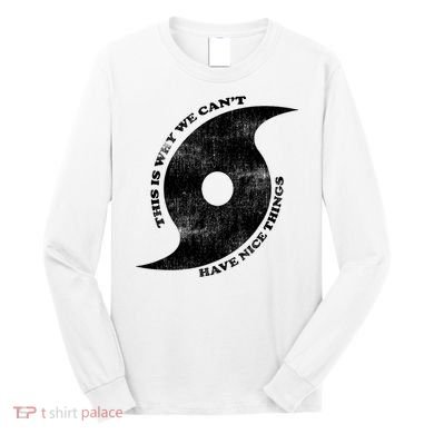 This Is Why We CanT Have Nice Things Hurricane Long Sleeve Shirt