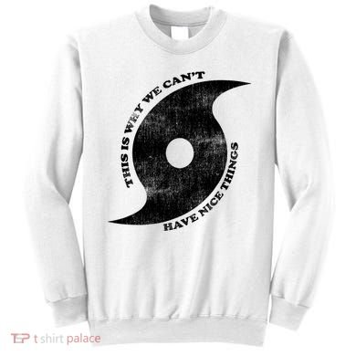 This Is Why We CanT Have Nice Things Hurricane Sweatshirt