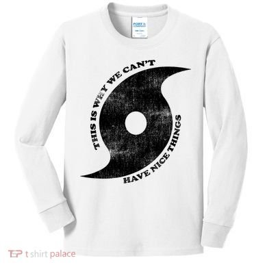 This Is Why We CanT Have Nice Things Hurricane Kids Long Sleeve Shirt