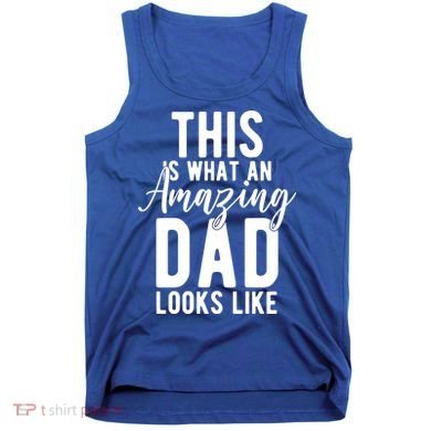 This Is What An Amazing Dad Looks Like Gift Tank Top