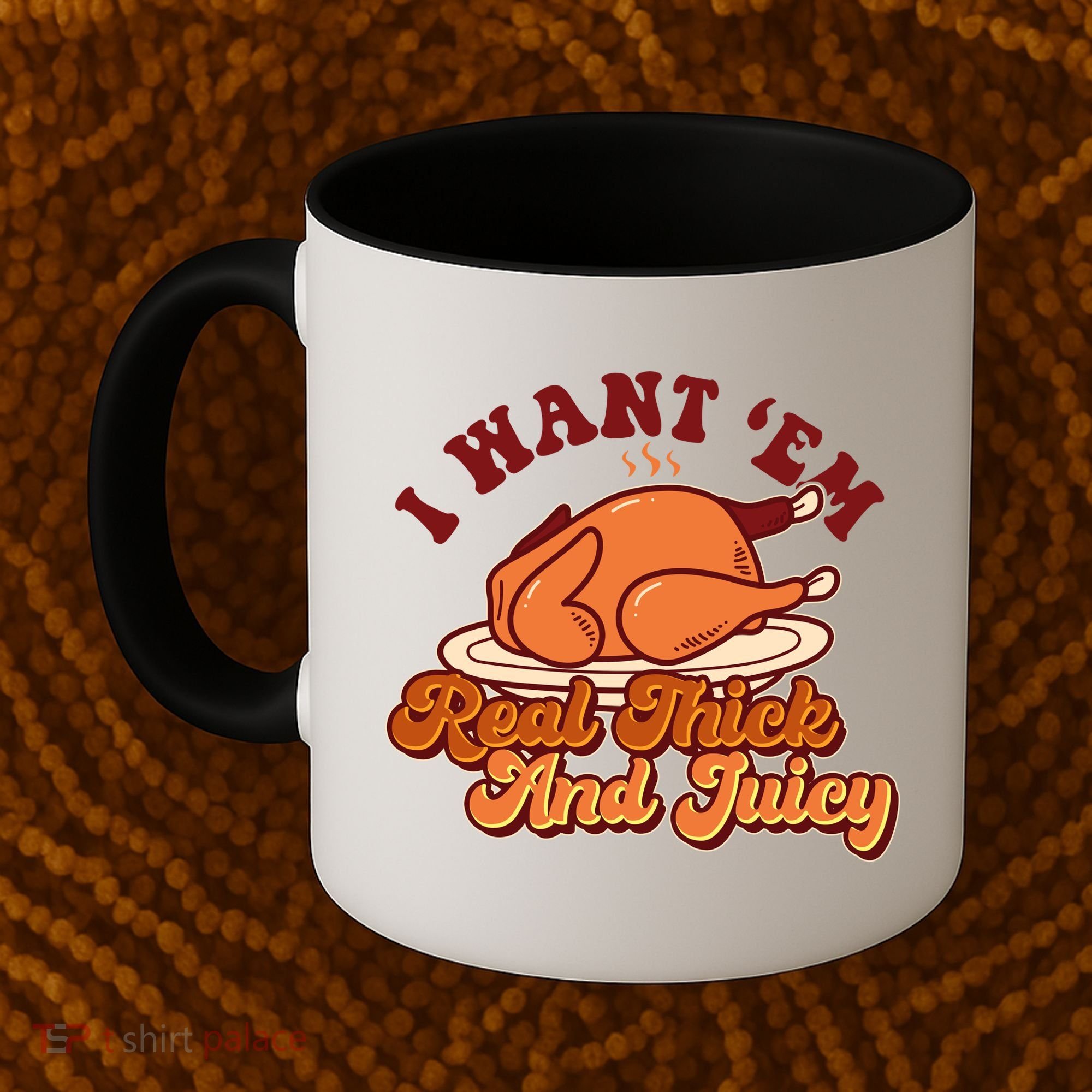 Thanksgiving I Want Em Real Thick And Juicy Coffee Mug