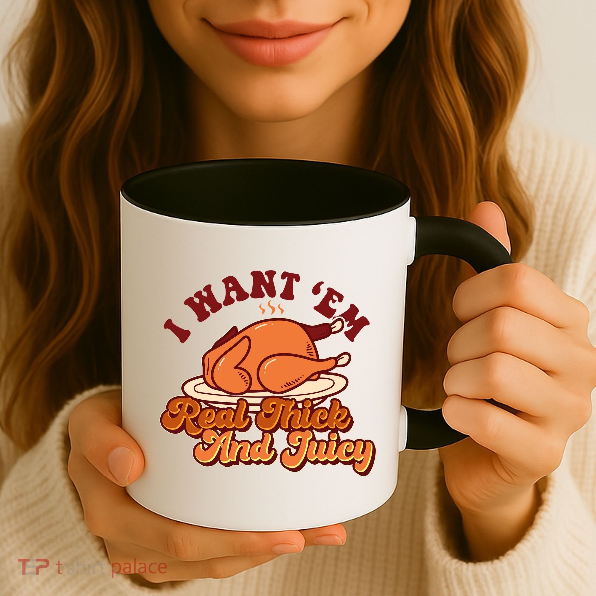 Thanksgiving I Want Em Real Thick And Juicy Coffee Mug