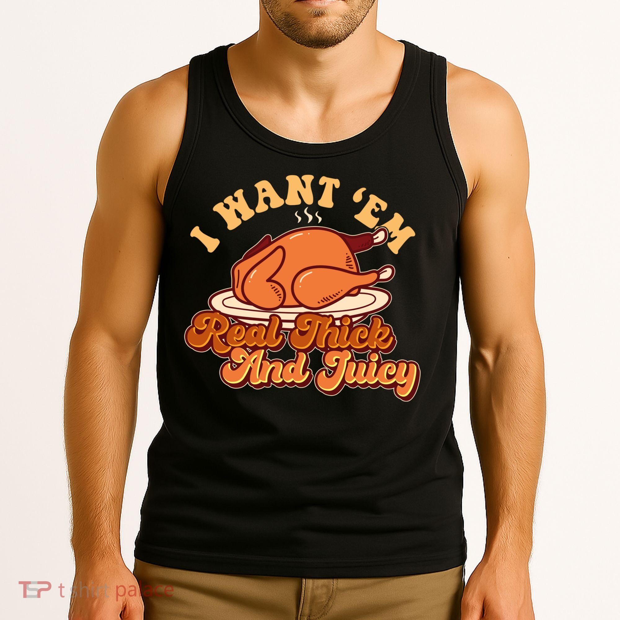 Thanksgiving I Want Em Real Thick And Juicy Tank Top