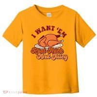 Thanksgiving I Want Em Real Thick And Juicy Toddler T-Shirt thumb 0