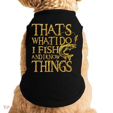 That Is What I Do I Fish And I Know Things Doggie Tank