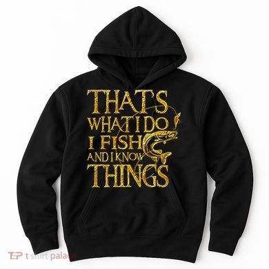 That Is What I Do I Fish And I Know Things Hoodie