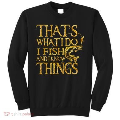 That Is What I Do I Fish And I Know Things Sweatshirt