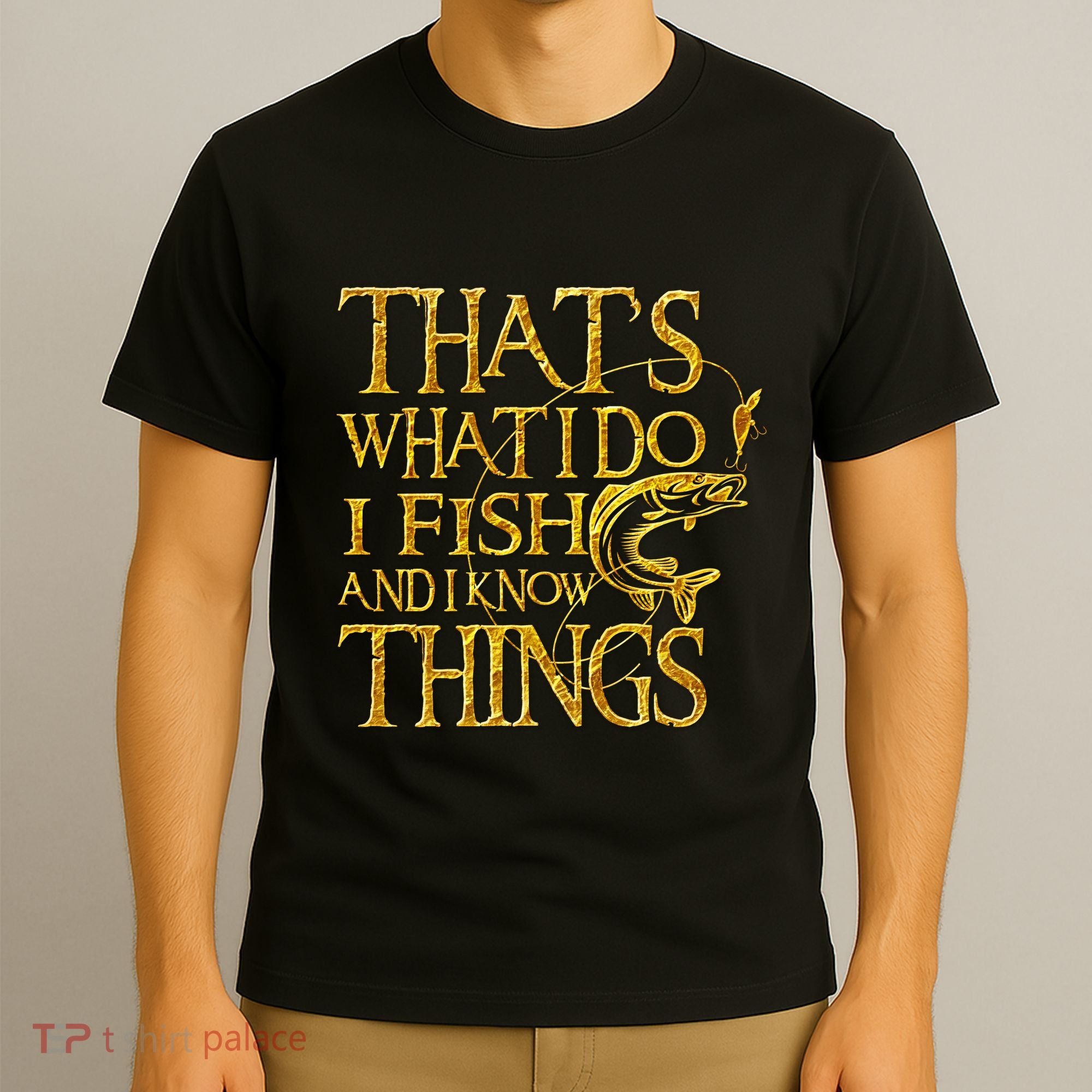 That Is What I Do I Fish And I Know Things T-Shirt