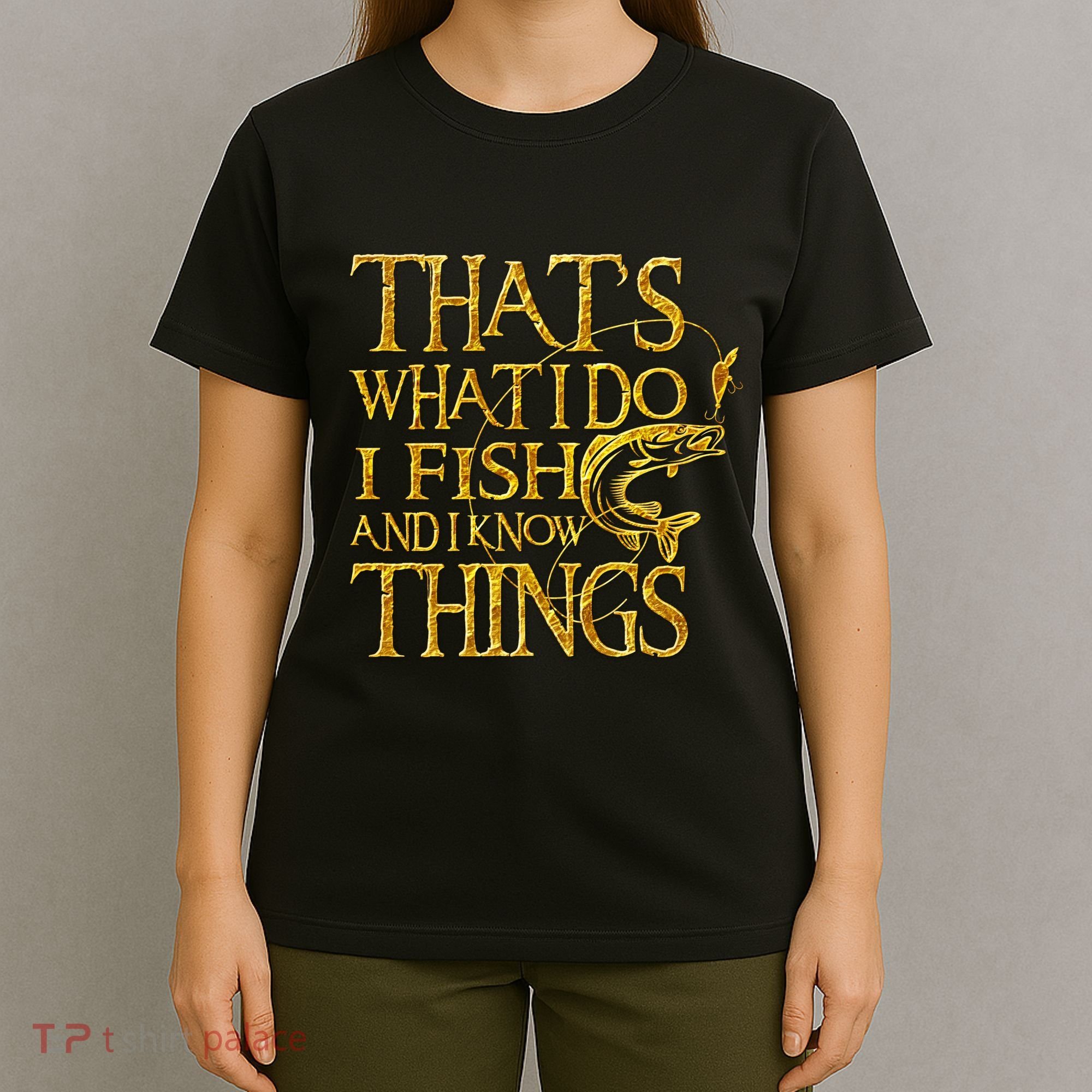 That Is What I Do I Fish And I Know Things T-Shirt
