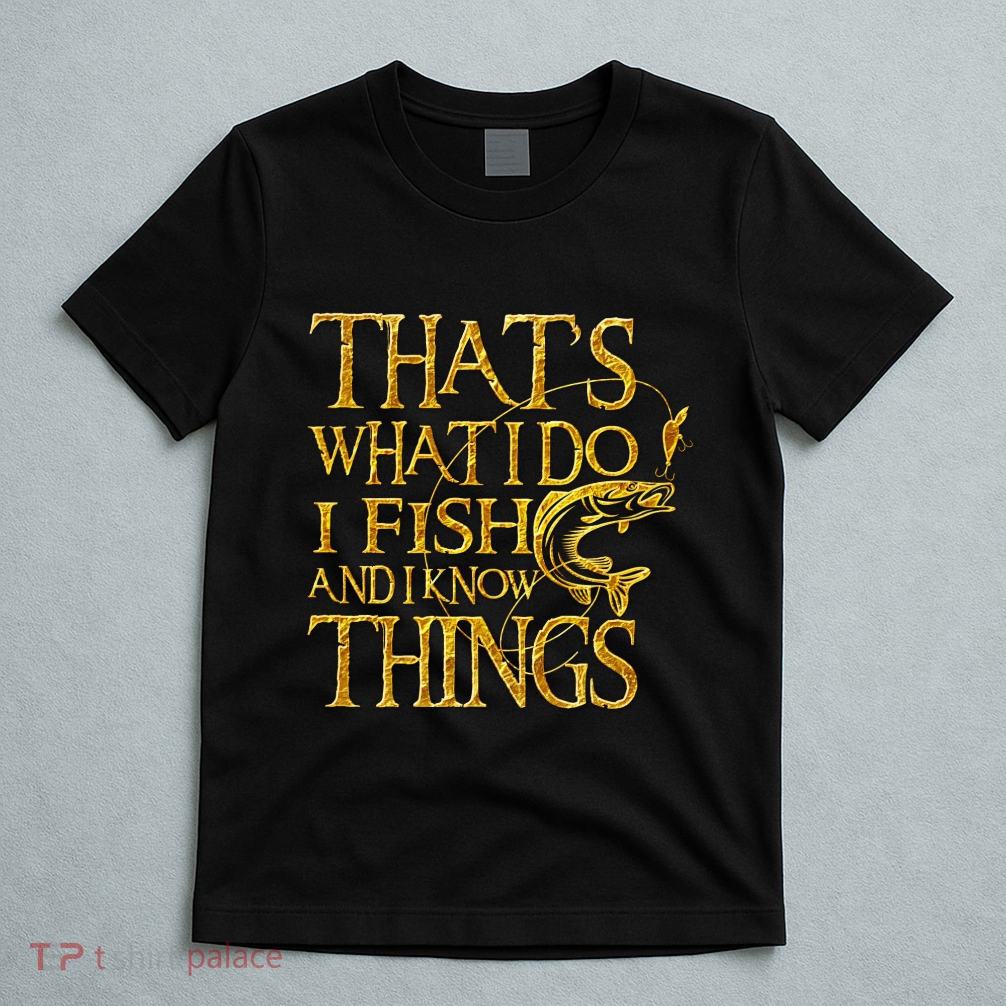 That Is What I Do I Fish And I Know Things T-Shirt