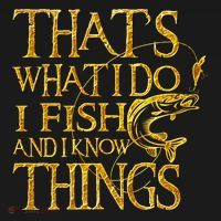 That Is What I Do I Fish And I Know Things T-Shirt thumb 7