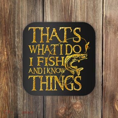 That Is What I Do I Fish And I Know Things Coaster