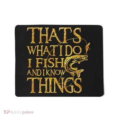 That Is What I Do I Fish And I Know Things Mousepad