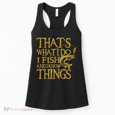 That Is What I Do I Fish And I Know Things Women's Tank Top