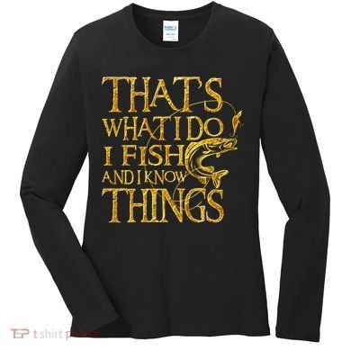 That Is What I Do I Fish And I Know Things Women's Long Sleeve Shirt