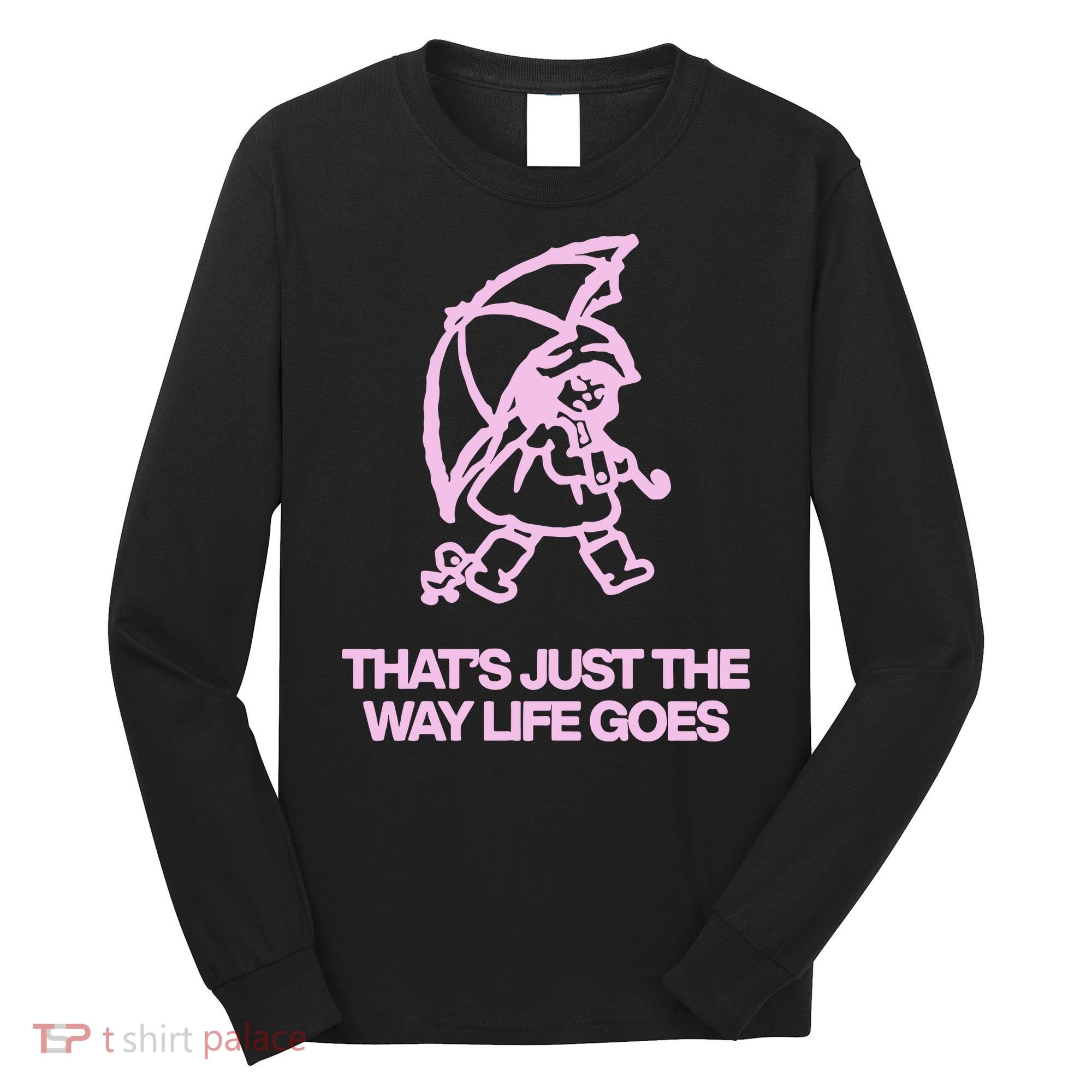 ThatS Just The Way Life Goes Long Sleeve Shirt