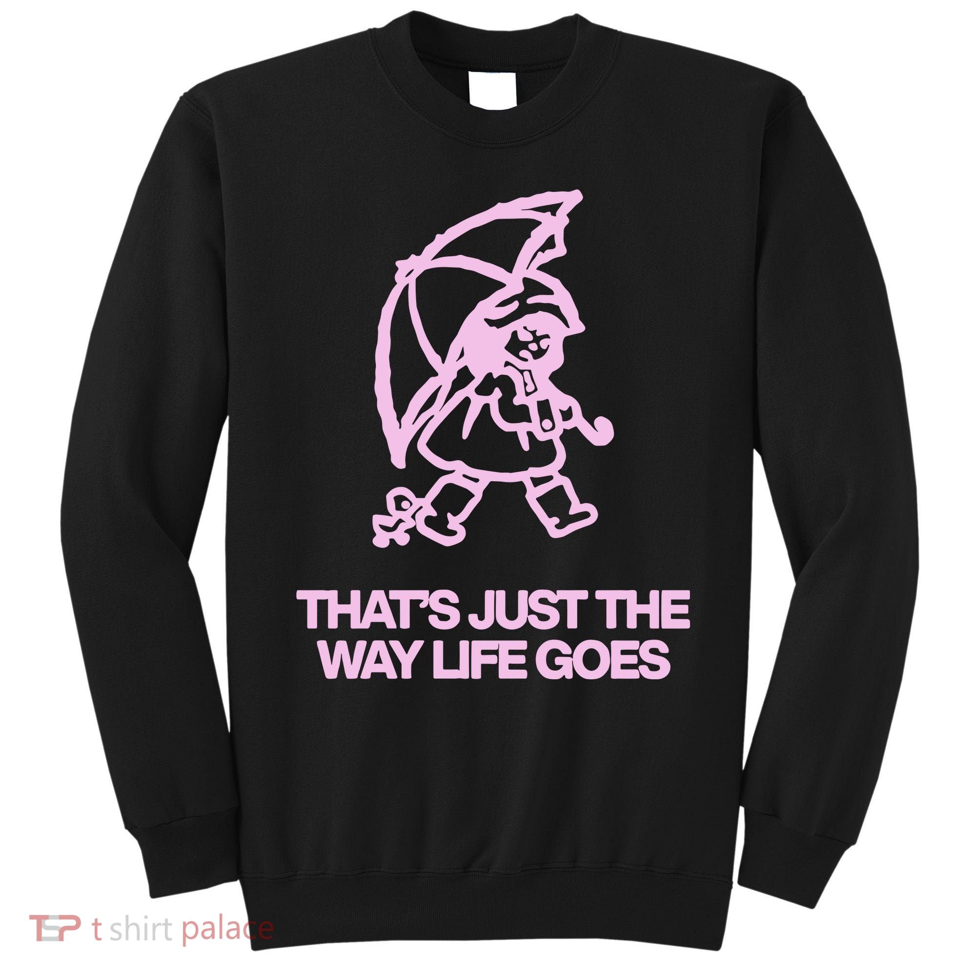 ThatS Just The Way Life Goes Sweatshirt