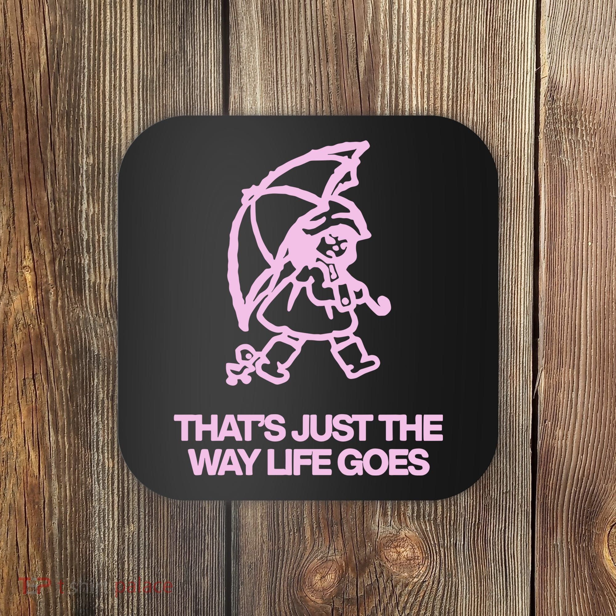 ThatS Just The Way Life Goes Coaster