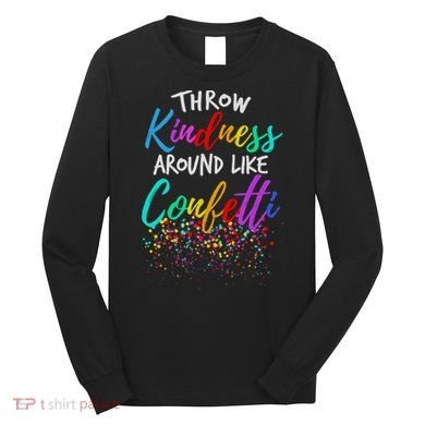 Throw Kindness Around Like Confetti Kind Teacher Long Sleeve Shirt