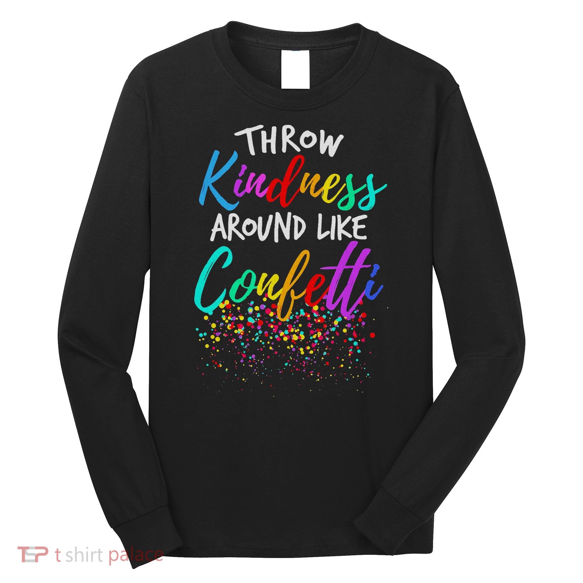 Throw Kindness Around Like Confetti Kind Teacher Long Sleeve Shirt