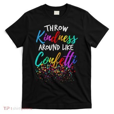 Throw Kindness Around Like Confetti Kind Teacher T-Shirt