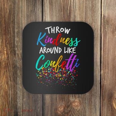 Throw Kindness Around Like Confetti Kind Teacher Coaster