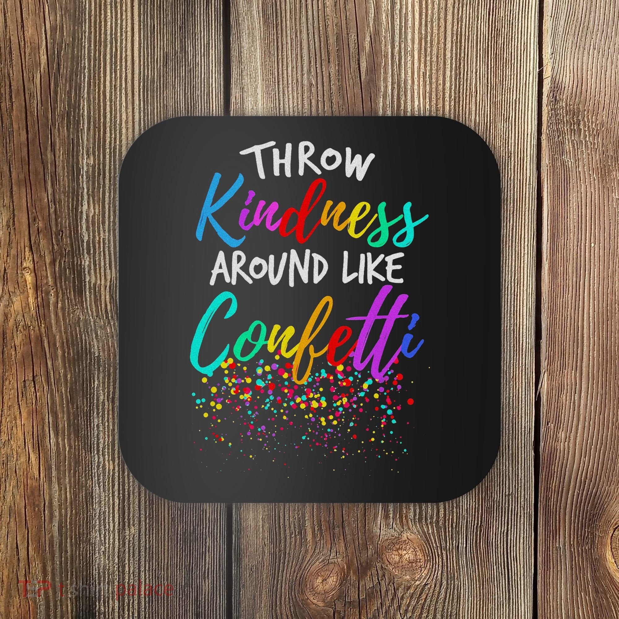 Throw Kindness Around Like Confetti Kind Teacher Coaster