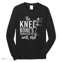 The Knee BoneS Connected To The Well Shit Amputee Gifts Long Sleeve Shirt thumb 0