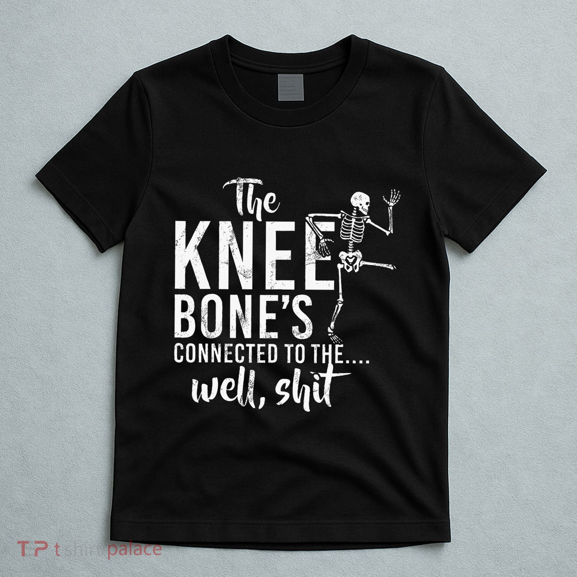 The Knee BoneS Connected To The Well Shit Amputee Gifts T-Shirt