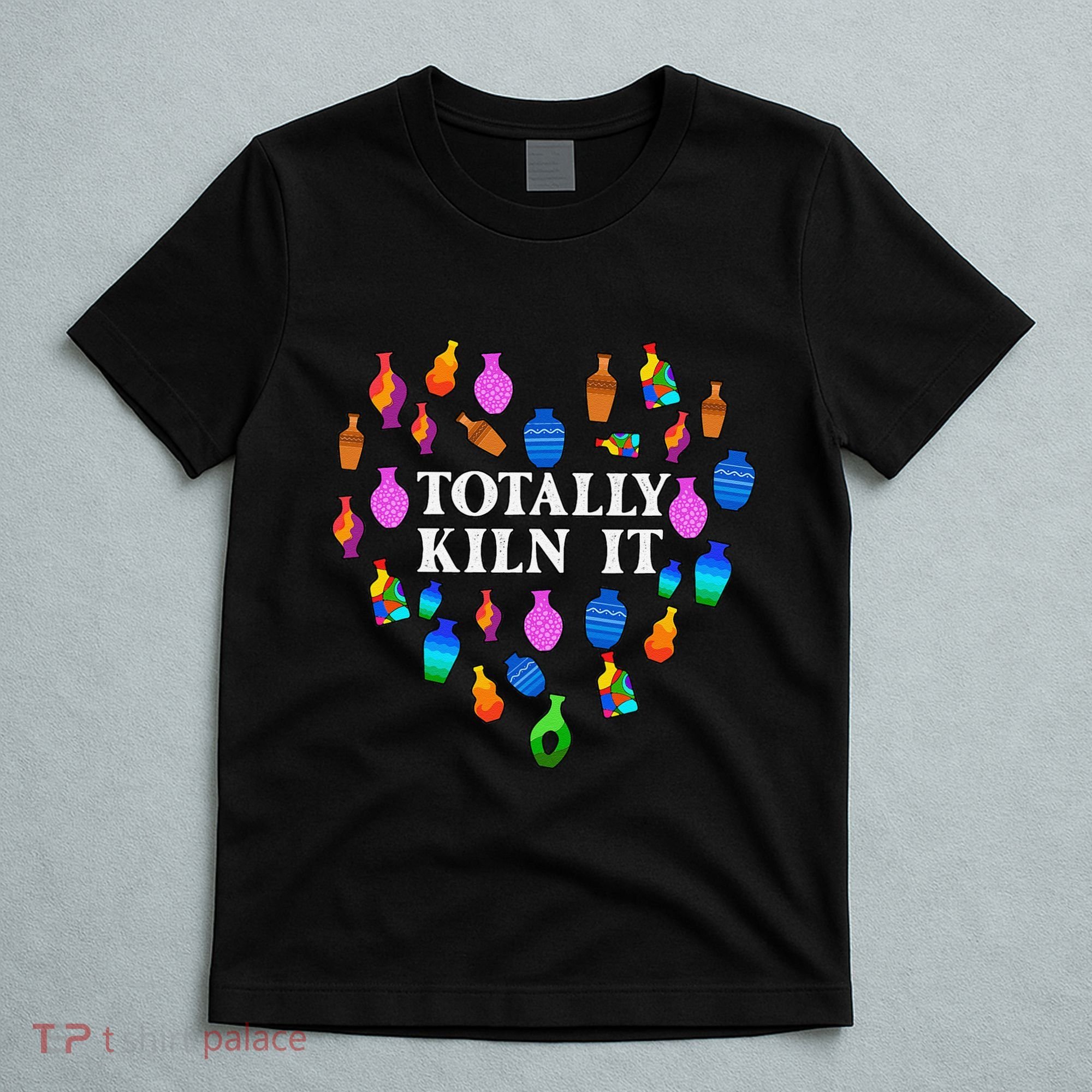 Totally Kiln It Ceramic Pottery Artist Art Lover Expert T-Shirt
