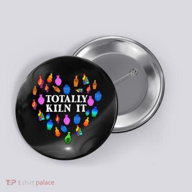 Totally Kiln It Ceramic Pottery Artist Art Lover Expert Button