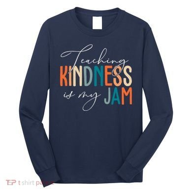 Teaching Kindness Is My Jam Long Sleeve Shirt
