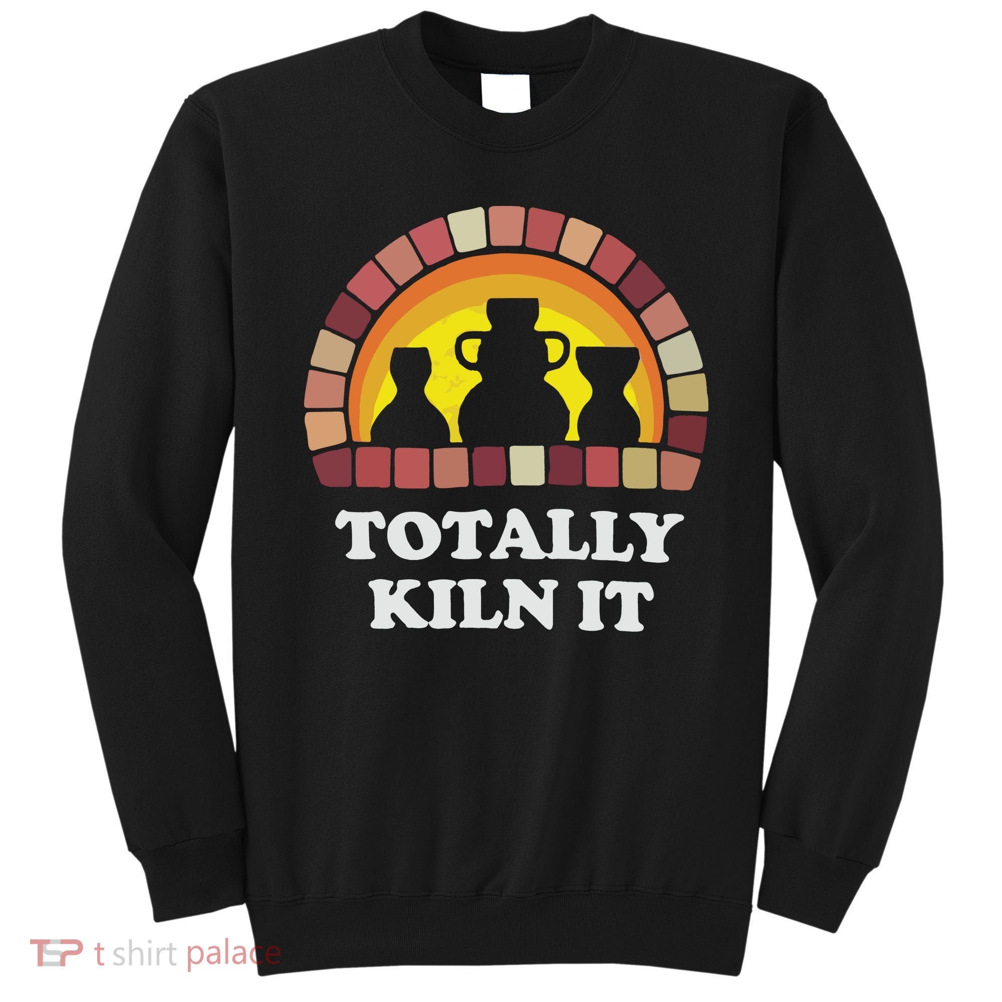Totally Kiln It La Poterie Sweatshirt