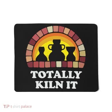 Totally Kiln It La Poterie Mousepad