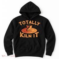 Totally Kiln It Funny Pottery Ceramics Artist Gift Funny Gift Hoodie thumb 0
