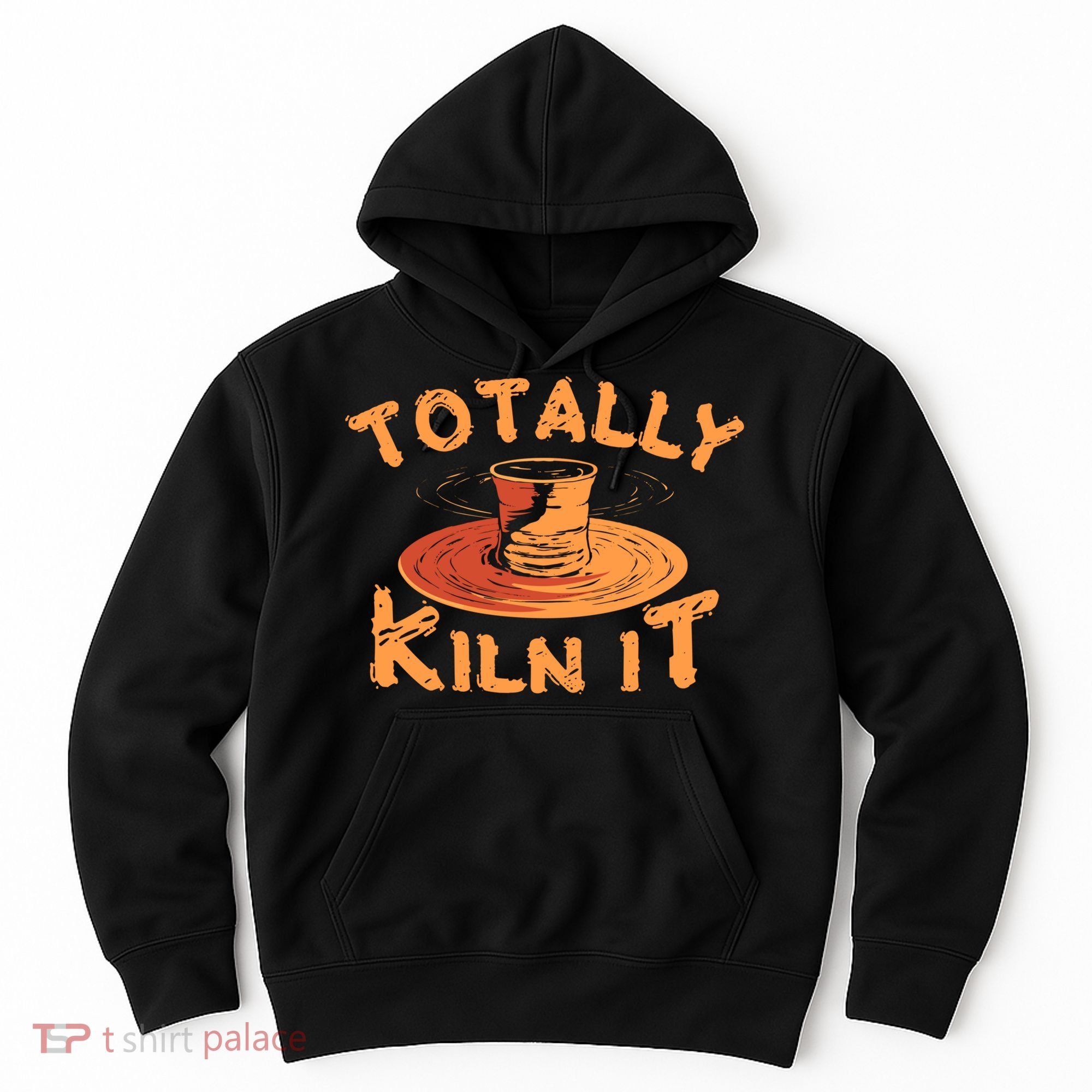 Totally Kiln It Funny Pottery Ceramics Artist Gift Funny Gift Hoodie