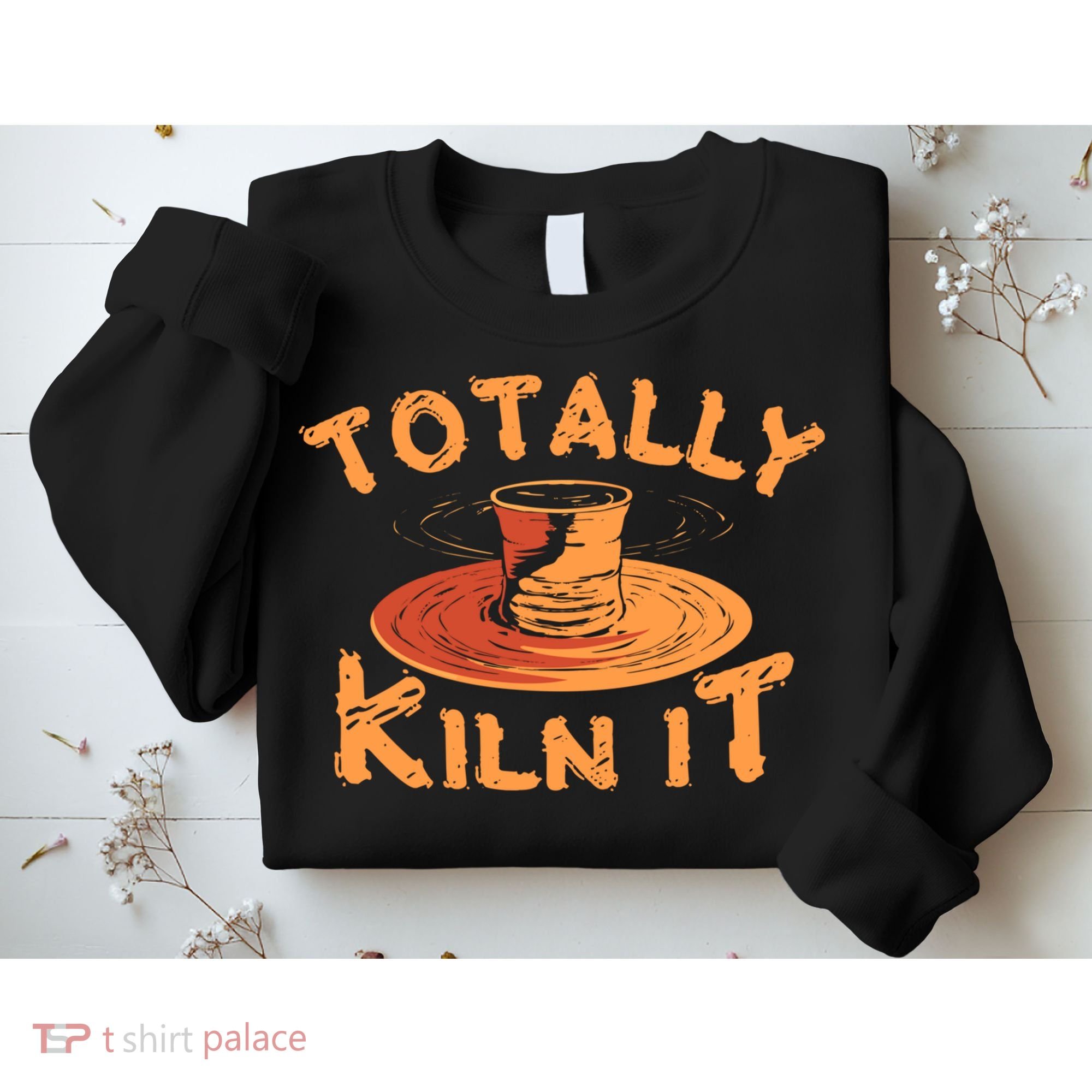 Totally Kiln It Funny Pottery Ceramics Artist Gift Funny Gift Sweatshirt